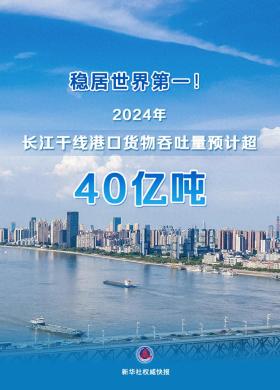 2024年长江干线港口货物吞吐量将超40亿吨，稳居世界第一